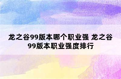 龙之谷99版本哪个职业强 龙之谷99版本职业强度排行